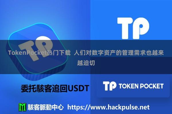 TokenPocket热门下载 人们对数字资产的管理需求也越来越迫切