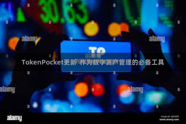 TokenPocket更新 作为数字资产管理的必备工具