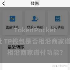 TokenPocket合约地址 TP钱包是否相沿商家谱付功能？