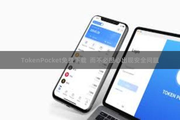 TokenPocket免费下载  而不必担心出现安全问题