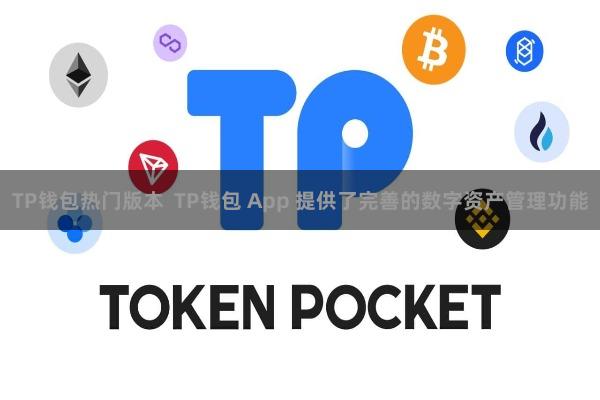 TP钱包热门版本  TP钱包 App 提供了完善的数字资产管理功能